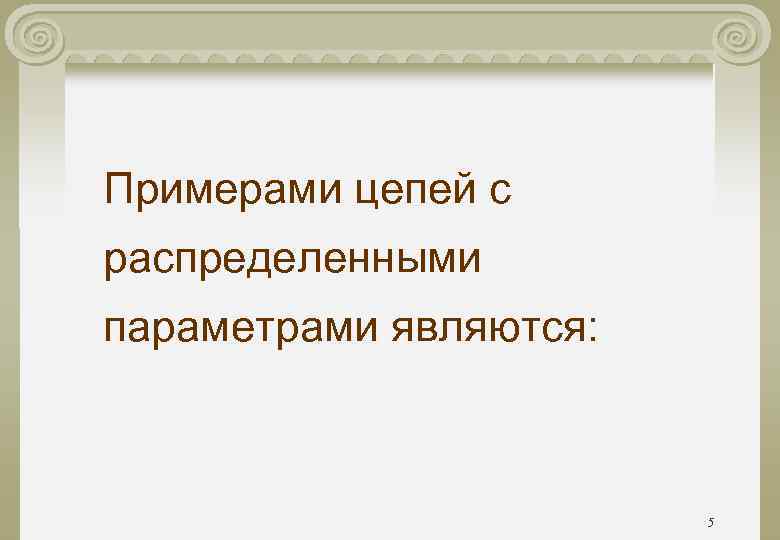 Примерами цепей с распределенными параметрами являются: 5 