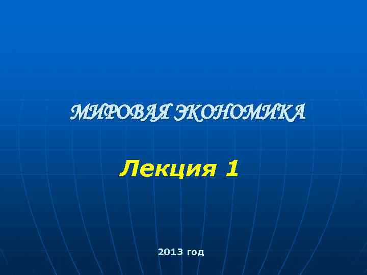 МИРОВАЯ ЭКОНОМИКА Лекция 1 2013 год 