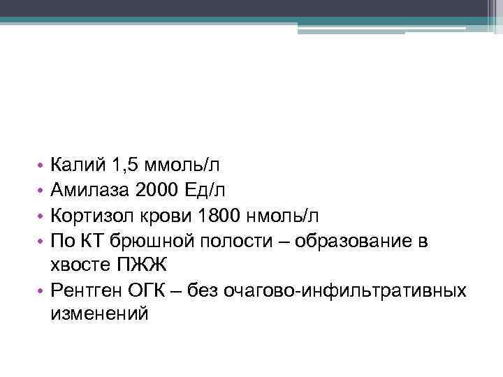  • • Калий 1, 5 ммоль/л Амилаза 2000 Ед/л Кортизол крови 1800 нмоль/л
