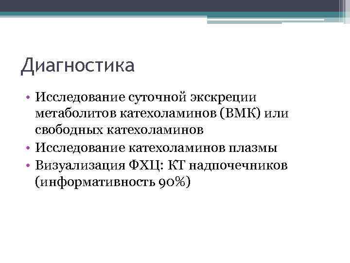 Диагностика • Исследование суточной экскреции метаболитов катехоламинов (ВМК) или свободных катехоламинов • Исследование катехоламинов
