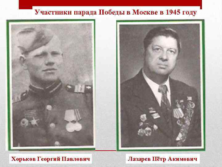 Участники парада Победы в Москве в 1945 году Хорьков Георгий Павлович Лазарев Пётр Акимович