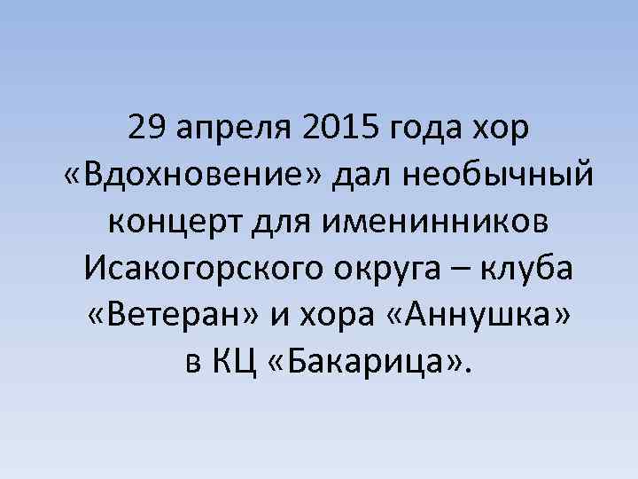 29 апреля 2015 года хор «Вдохновение» дал необычный концерт для именинников Исакогорского округа –