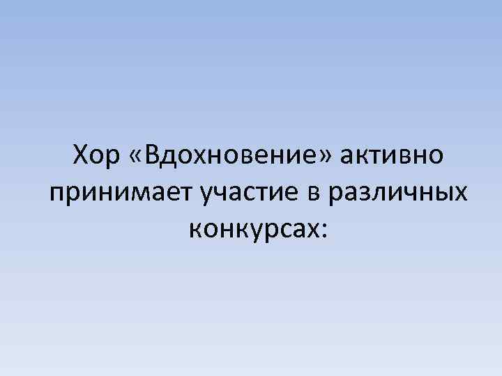 Хор «Вдохновение» активно принимает участие в различных конкурсах: 