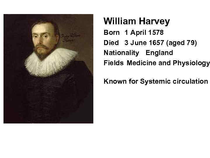 William Harvey Born 1 April 1578 Died 3 June 1657 (aged 79) Nationality England