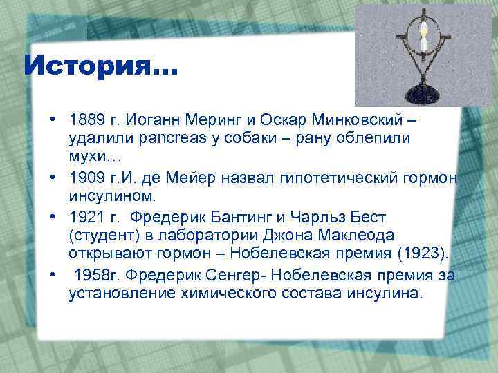 История… • 1889 г. Иоганн Меринг и Оскар Минковский – удалили pancreas у собаки