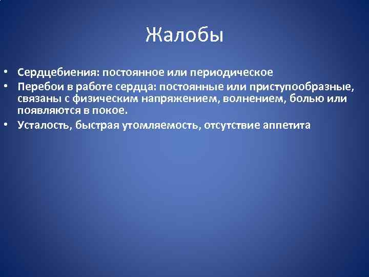 Жалобы • Сердцебиения: постоянное или периодическое • Перебои в работе сердца: постоянные или приступообразные,