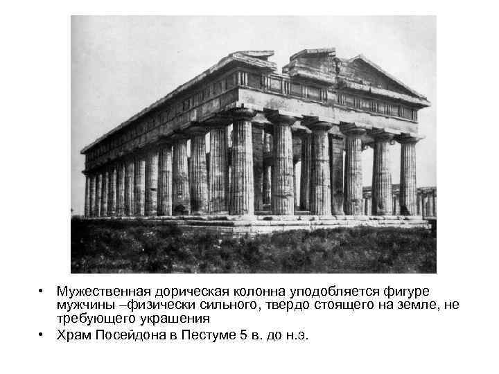  • Мужественная дорическая колонна уподобляется фигуре мужчины –физически сильного, твердо стоящего на земле,