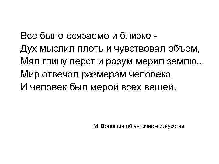 Все было осязаемо и близко Дух мыслил плоть и чувствовал объем, Мял глину перст