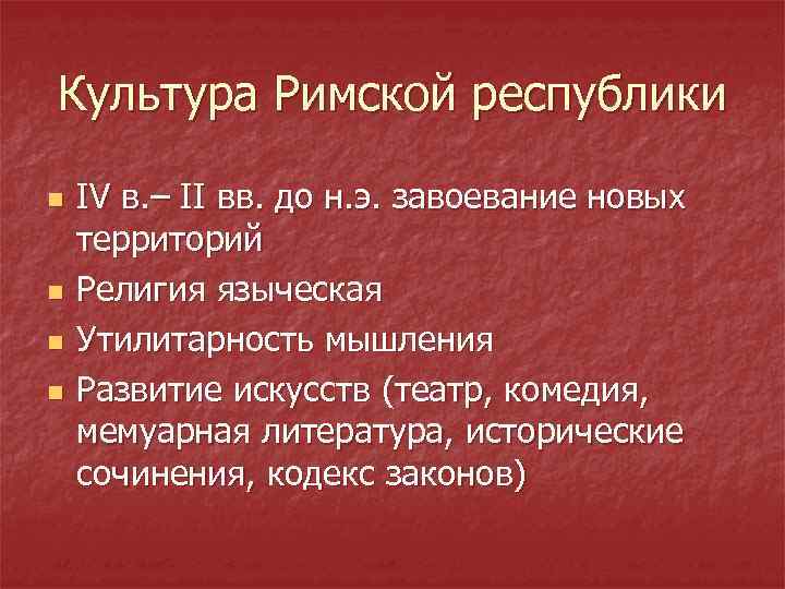 Культура Римской республики n n IV в. – II вв. до н. э. завоевание
