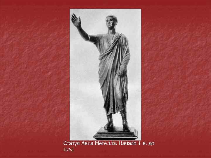 Статуя Авла Метелла. Начало 1 в. до н. э. l 