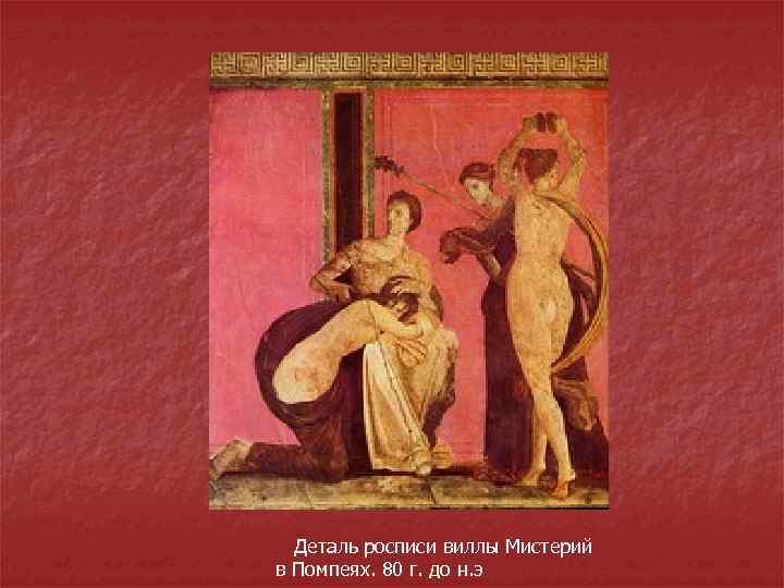 Деталь росписи виллы Мистерий в Помпеях. 80 г. до н. э 