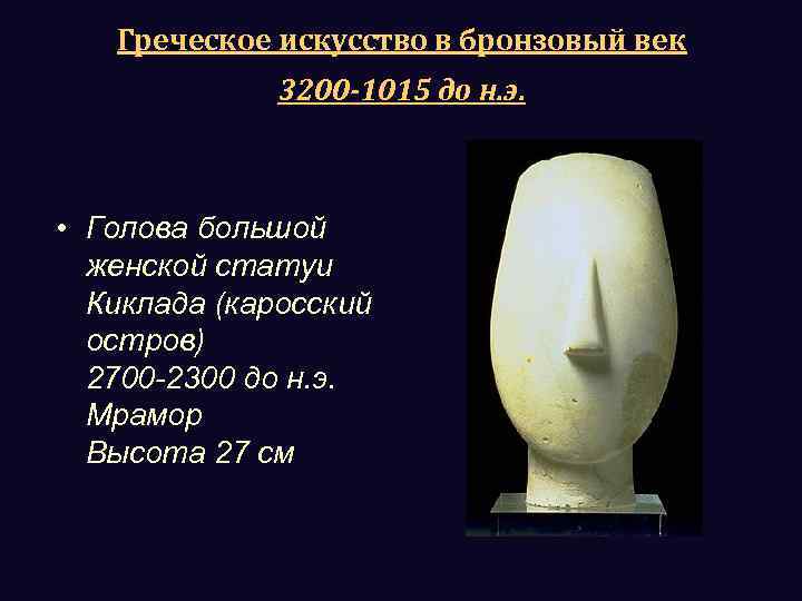 Греческое искусство в бронзовый век 3200 -1015 до н. э. • Голова большой женской