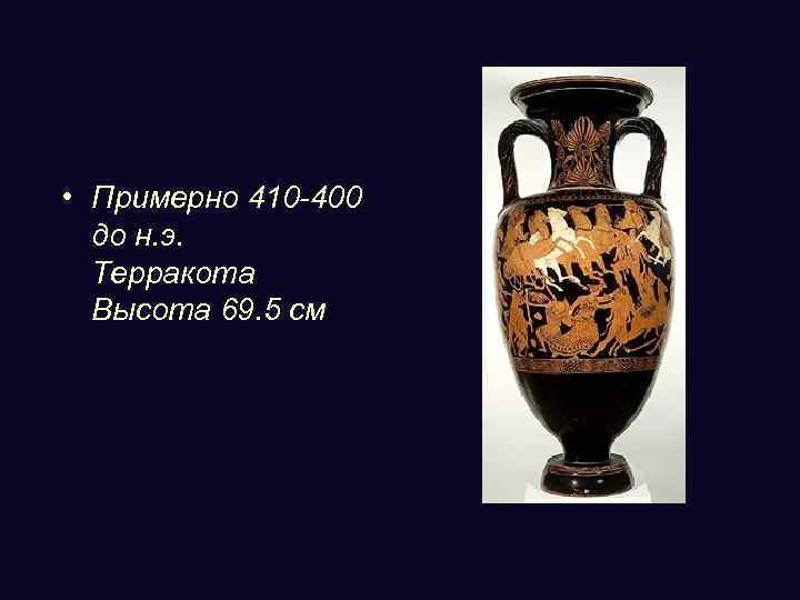  • Примерно 410 -400 до н. э. Терракота Высота 69. 5 см 