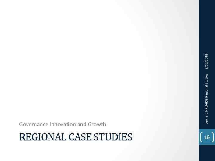 2/10/2018 REGIONAL CASE STUDIES Leonard NRU-HSE Regional Studies Governance Innovation and Growth 18 