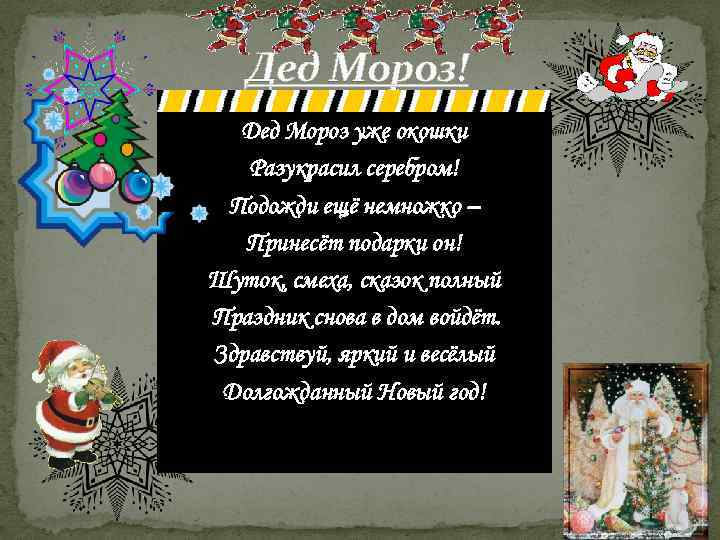 Дед Мороз! Дед Мороз уже окошки Разукрасил серебром! Подожди ещё немножко – Принесёт подарки