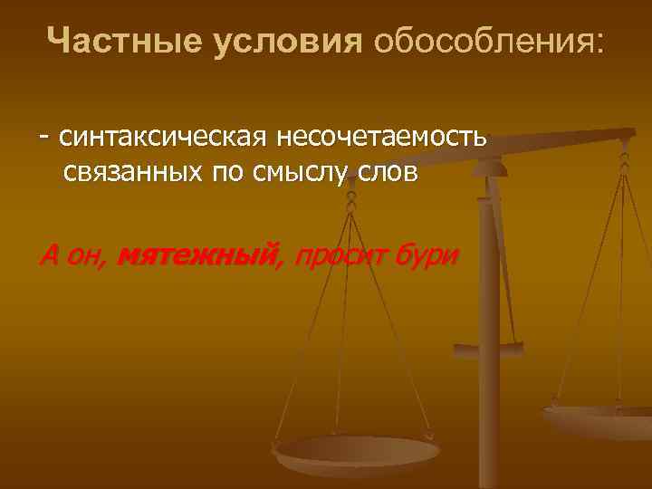 Частные условия обособления: - синтаксическая несочетаемость связанных по смыслу слов А он, мятежный, просит