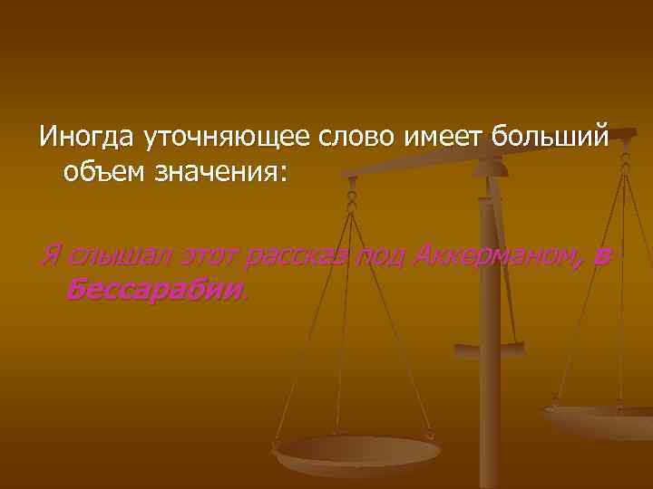 Иногда уточняющее слово имеет больший объем значения: Я слышал этот рассказ под Аккерманом, в