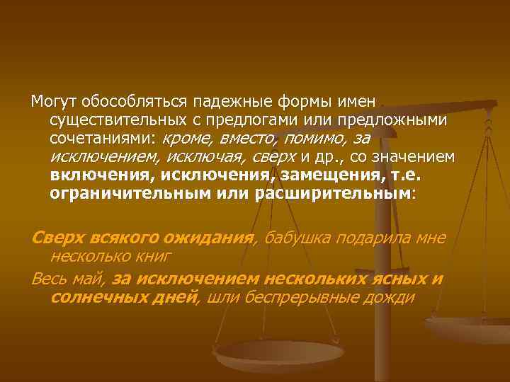 Могут обособляться падежные формы имен существительных с предлогами или предложными сочетаниями: кроме, вместо, помимо,