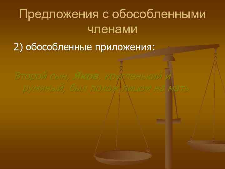 Предложения с обособленными членами 2) обособленные приложения: Второй сын, Яков, кругленький и румяный, был
