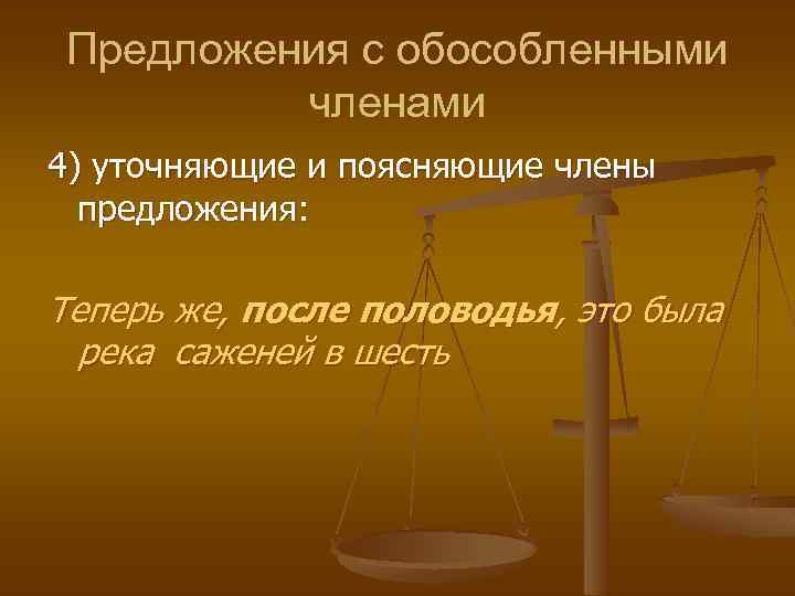 Предложения с обособленными членами 4) уточняющие и поясняющие члены предложения: Теперь же, после половодья,