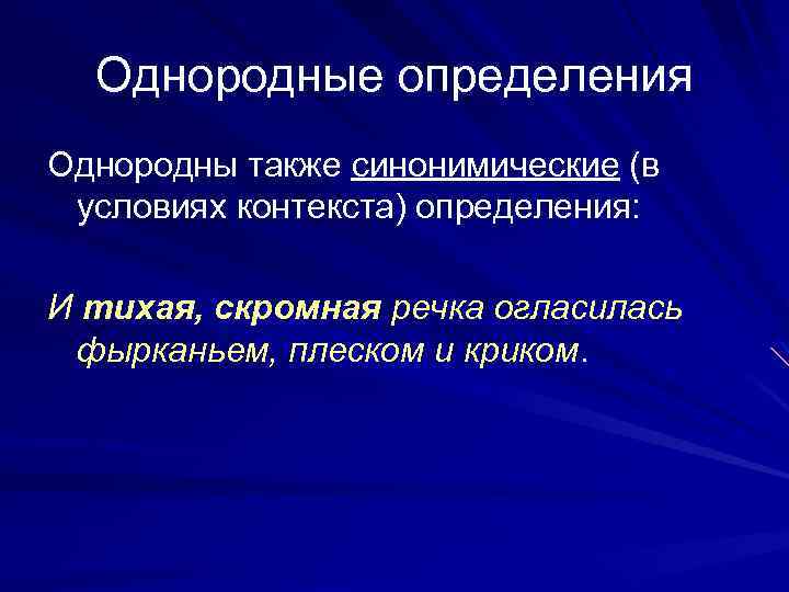 Однородные определения Однородны также синонимические (в условиях контекста) определения: И тихая, скромная речка огласилась