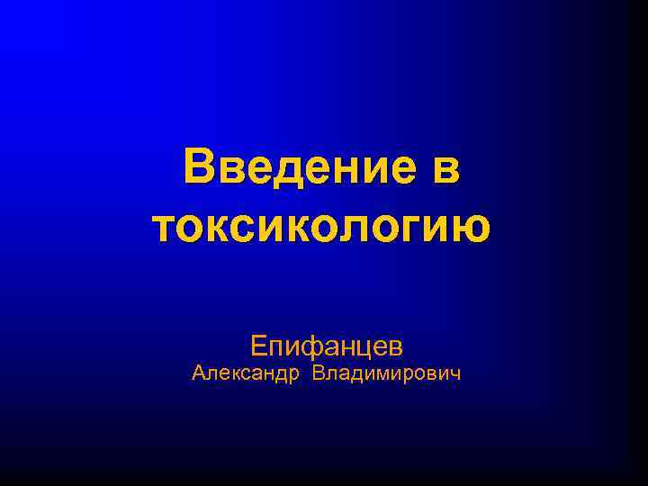 Введение в токсикологию Епифанцев Александр Владимирович 