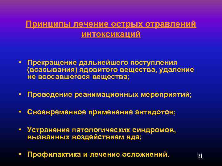 Принципы лечение острых отравлений интоксикаций • Прекращение дальнейшего поступления (всасывания) ядовитого вещества, удаление не