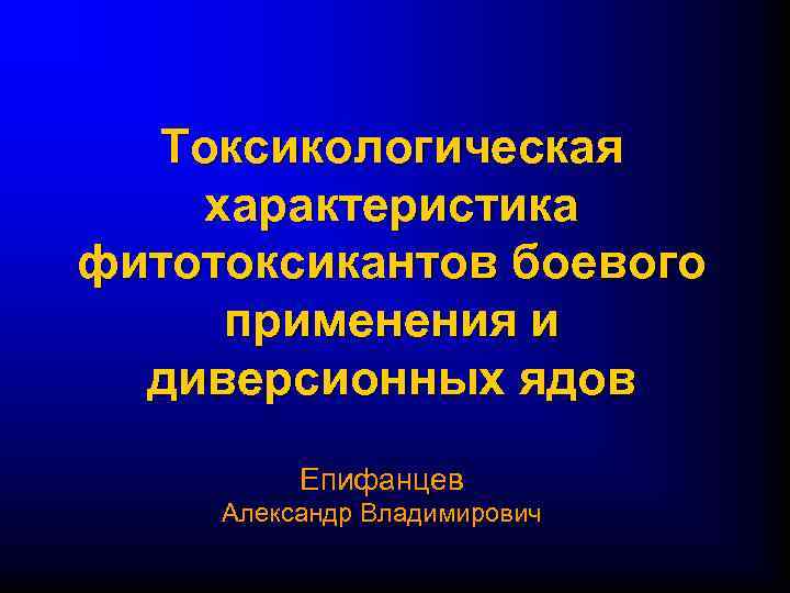Токсикологическая характеристика фитотоксикантов боевого применения и диверсионных ядов Епифанцев Александр Владимирович 