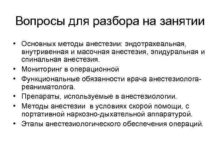 Вопросы для разбора на занятии • Основных методы анестезии: эндотрахеальная, внутривенная и масочная анестезия,