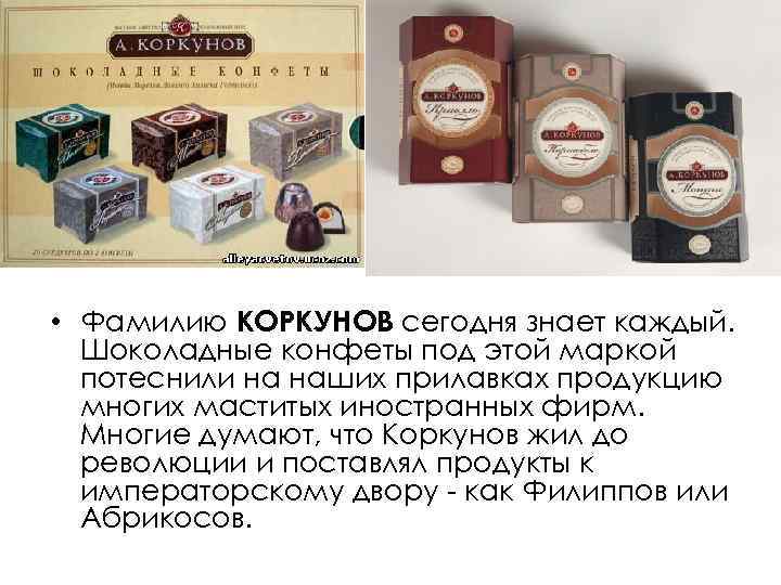  • Фамилию КОРКУНОВ сегодня знает каждый. Шоколадные конфеты под этой маркой потеснили на