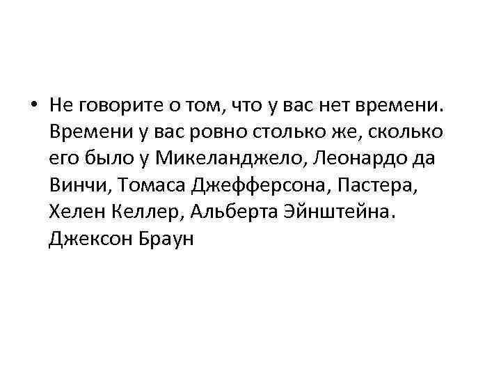  • Не говорите о том, что у вас нет времени. Времени у вас