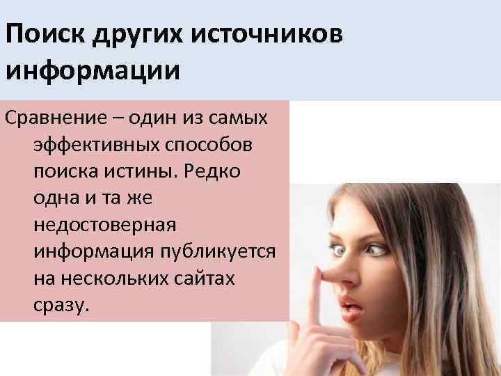 Поиск других источников информации Сравнение – один из самых эффективных способов поиска истины. Редко