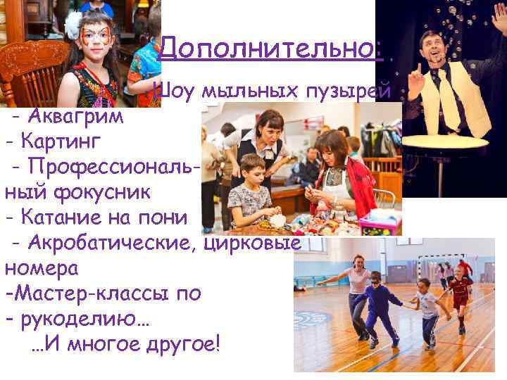 Дополнительно: -Шоу мыльных пузырей - Аквагрим - Картинг - Профессиональный фокусник - Катание на