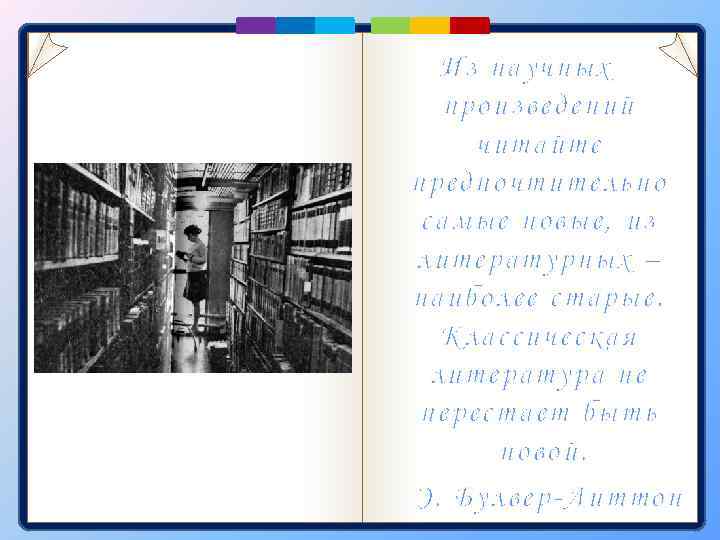 Из научных произведений читайте предпочтительно самые новые, из литературных – наиболее старые. Классическая литература