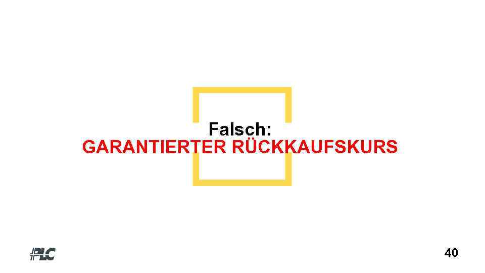 Falsch: GARANTIERTER RÜCKKAUFSKURS 40 