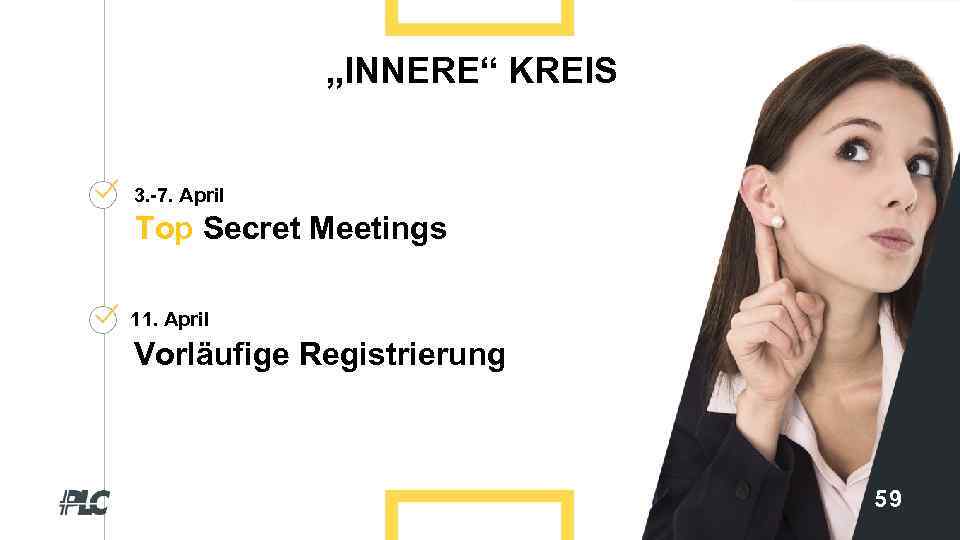 „INNERE“ KREIS 3. -7. April Top Secret Meetings 11. April Vorläufige Registrierung 59 