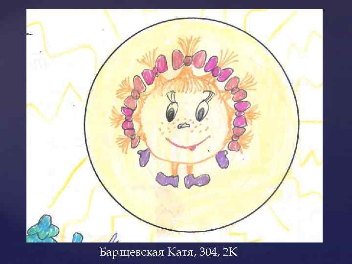 Барщевская Катя, 304, 2 К 