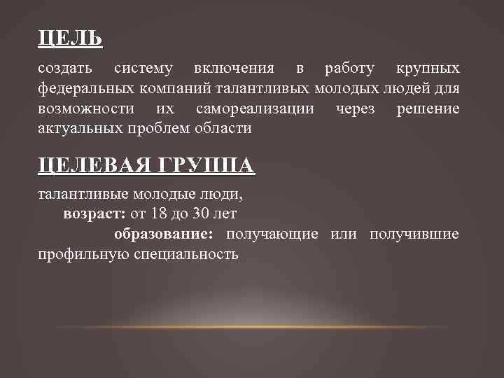 ЦЕЛЬ создать систему включения в работу крупных федеральных компаний талантливых молодых людей для возможности