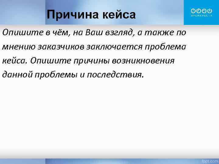 Причина кейса Опишите в чём, на Ваш взгляд, а также по мнению заказчиков заключается