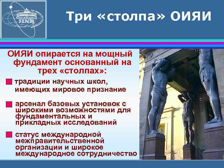 Три «столпа» ОИЯИ опирается на мощный фундамент основанный на трех «столпах» : традиции научных