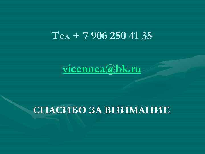 Тел + 7 906 250 41 35 vicennea@bk. ru СПАСИБО ЗА ВНИМАНИЕ 