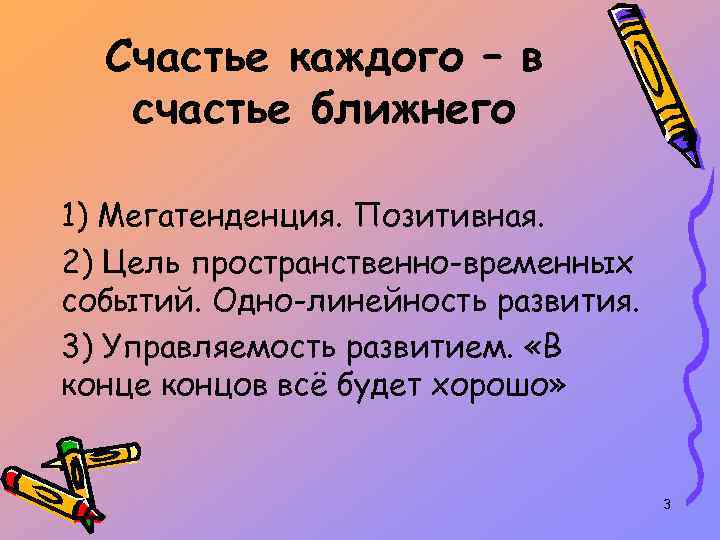 Счастье каждого – в счастье ближнего 1) Мегатенденция. Позитивная. 2) Цель пространственно-временных событий. Одно-линейность