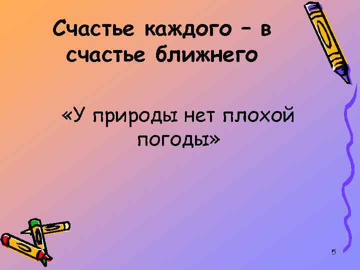 Счастье каждого – в счастье ближнего «У природы нет плохой погоды» 5 