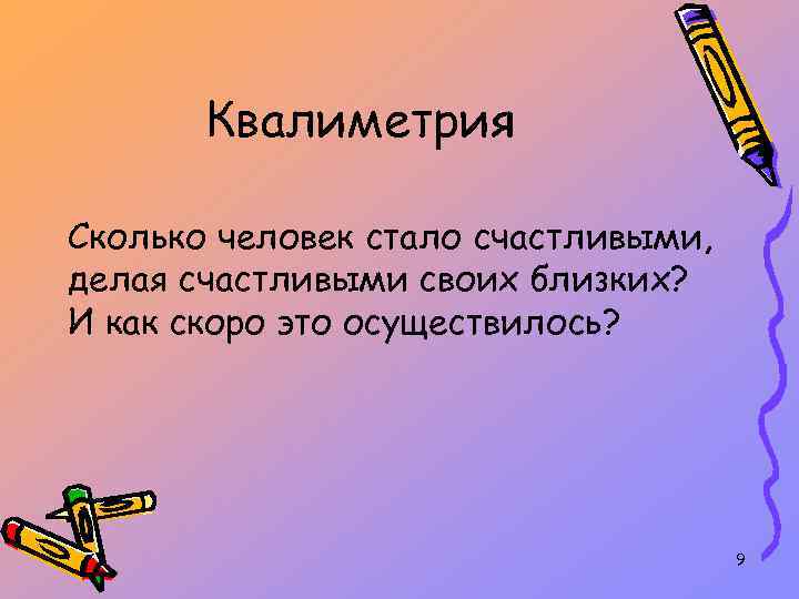 Квалиметрия Сколько человек стало счастливыми, делая счастливыми своих близких? И как скоро это осуществилось?