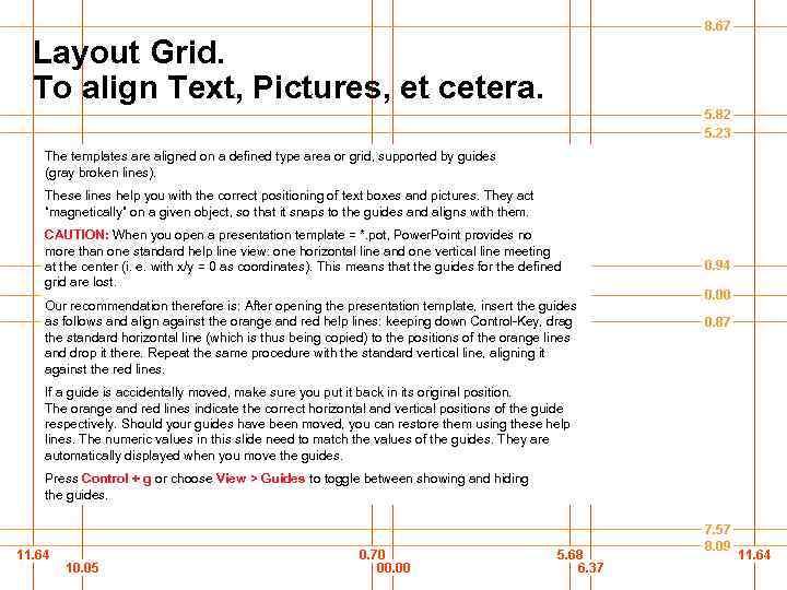 Layout Grid. To align Text, Pictures, et cetera. The templates are aligned on a