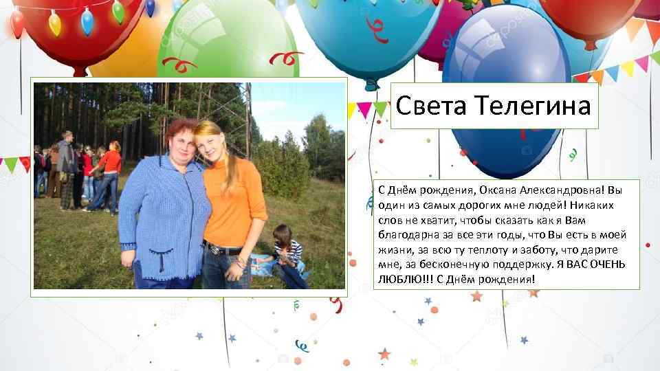 Света Телегина С Днём рождения, Оксана Александровна! Вы один из самых дорогих мне людей!