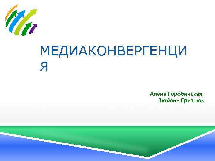 МЕДИАКОНВЕРГЕНЦИ Я Алена Горобинская, Любовь Гризлюк 
