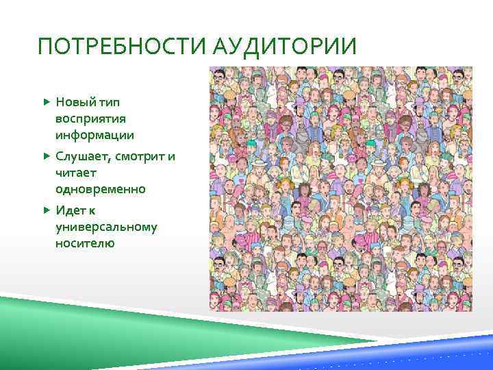 ПОТРЕБНОСТИ АУДИТОРИИ Новый тип восприятия информации Слушает, смотрит и читает одновременно Идет к универсальному