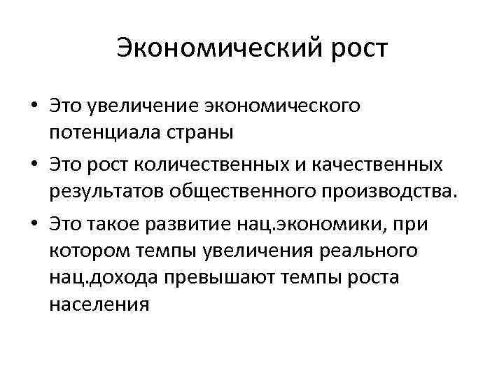 Экономический рост • Это увеличение экономического потенциала страны • Это рост количественных и качественных