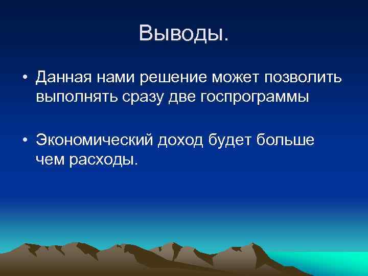 Выводы. • Данная нами решение может позволить выполнять сразу две госпрограммы • Экономический доход